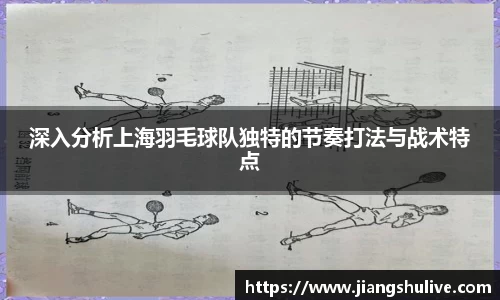 深入分析上海羽毛球队独特的节奏打法与战术特点