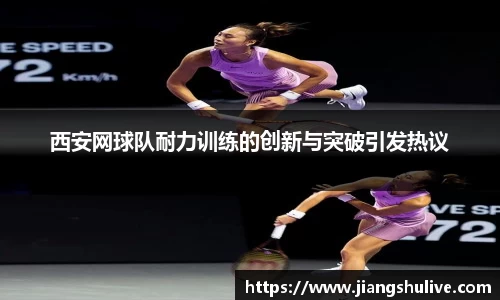 西安网球队耐力训练的创新与突破引发热议