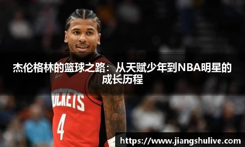 杰伦格林的篮球之路：从天赋少年到NBA明星的成长历程