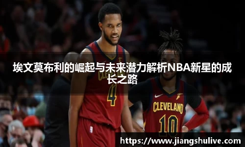 埃文莫布利的崛起与未来潜力解析NBA新星的成长之路