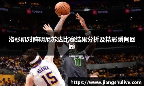 洛杉矶对阵明尼苏达比赛结果分析及精彩瞬间回顾