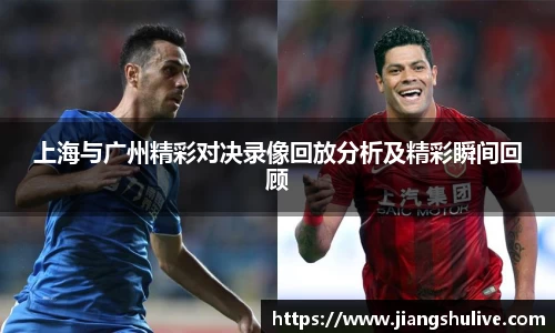 上海与广州精彩对决录像回放分析及精彩瞬间回顾