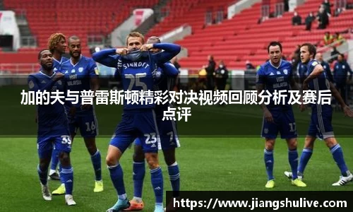 加的夫与普雷斯顿精彩对决视频回顾分析及赛后点评